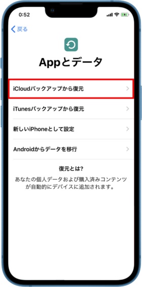 端末の初回電源投入時に起動する「セットアップアシスタント」の「Appとデータ」で「iCloudバックアップから復元」をタップして復元する(赤い枠は筆者が付けた)