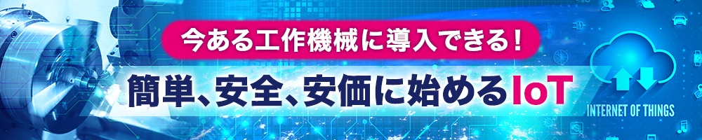 今ある工作機械に導入できる! 簡単、安全、安価に始めるIoT