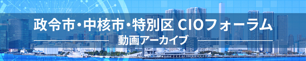 政令市・中核市・特別区CIOフォーラム動画アーカイブ