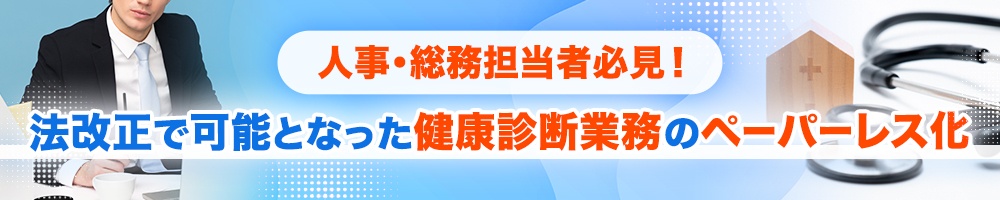 人事・総務担当者必見!法改正で可能となった健康診断業務のペーパーレス化
