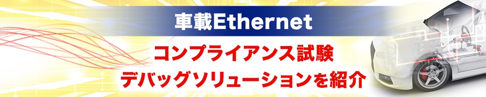 「車載Ethernet」コンプライアンス試験・デバッグソリューションを紹介
