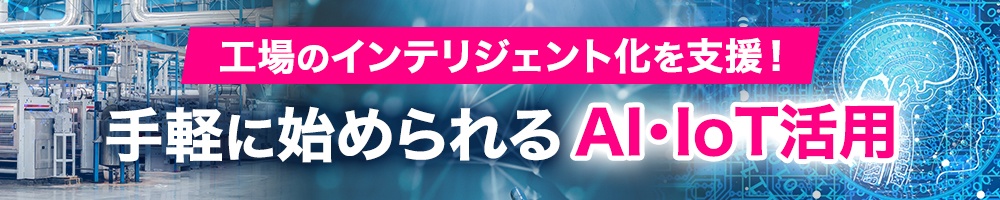 工場のインテリジェント化を支援! 手軽に始められるAI・IoT活用