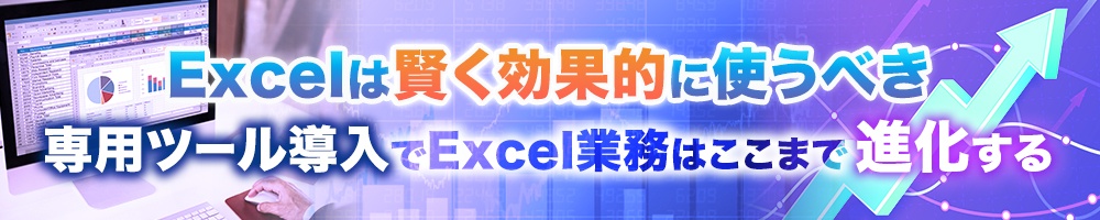 Excelは賢く効果的に使うべき 専用ツール導入でExcel業務はここまで進化する