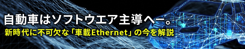 自動車はソフトウエア主導へ─。新時代に不可欠な「車載Ethernet」の今を解説