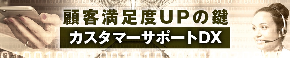 顧客満足度UPの鍵 カスタマーサポートDX