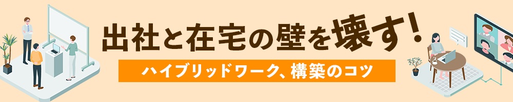 出社と在宅の壁を壊す! ハイブリッドワーク、構築のコツ