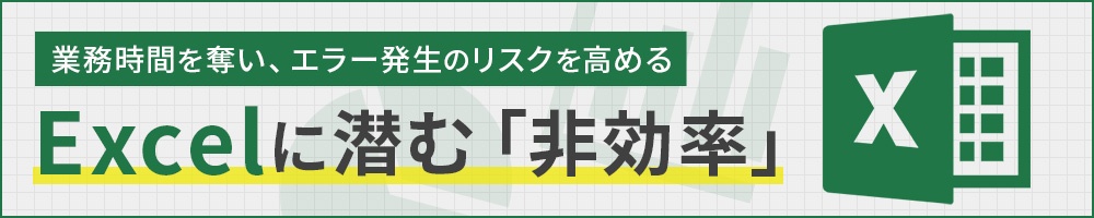 Excelに潜む「非効率」 業務時間を奪い、エラー発生のリスクを高める
