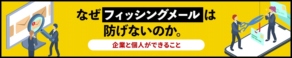なぜフィッシングメールは防げないのか 企業と個人ができること