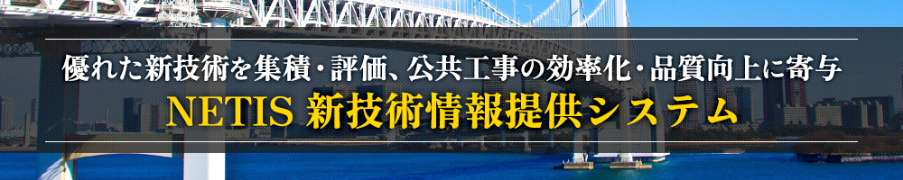 優れた新技術を集積・評価、公共工事の効率化・品質向上に寄与　NETIS 新技術情報提供システム