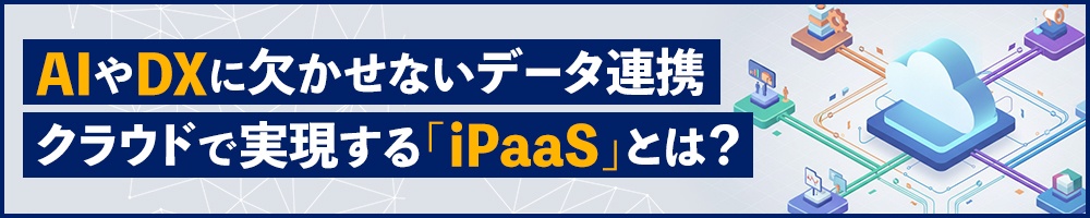 AIやDXに欠かせないデータ連携 クラウドで実現する「iPaaS」とは?