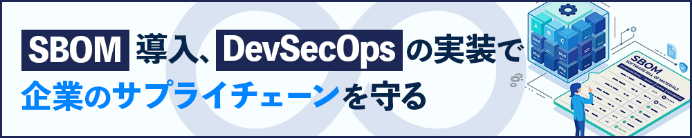 SBOM導入、DevSecOpsの実装で企業のサプライチェーンを守る