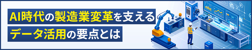 AI時代の製造業変革を支えるデータ活用の要点とは